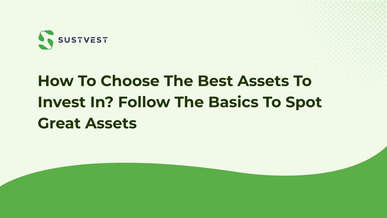 How To Choose The Best Assets To Invest In? Follow The Basics To Spot Great Assets