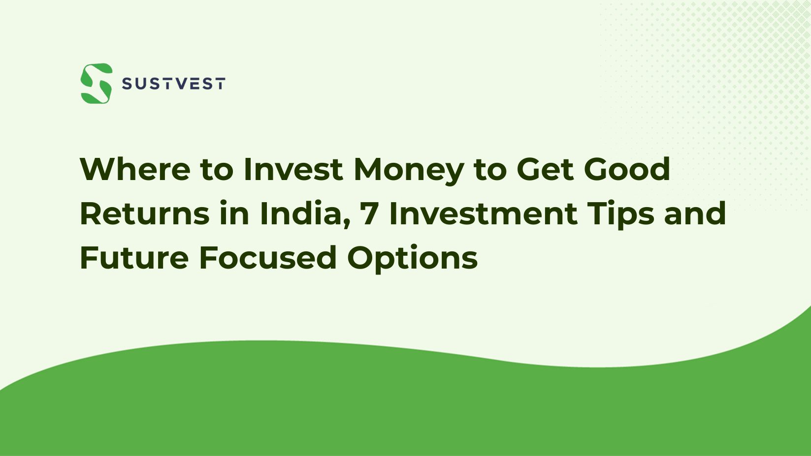 Where to Invest Money to Get Good Returns in India – 7 Investment Tips & Future-Focused Options